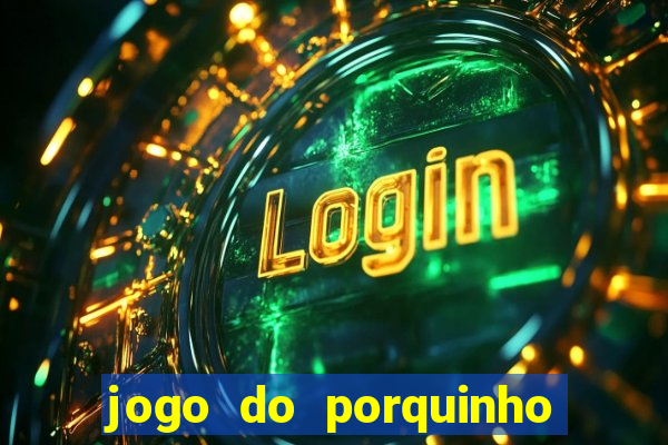 jogo do porquinho de ganhar dinheiro